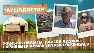 «АУЫЛДАСТАР».  Жамбыл облысы,  Байзақ ауданы, Сарыкемер ауылы. Құрыш Өскенбаев