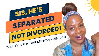 He's Separated, Not Divorced!