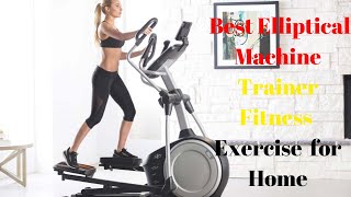 7 Best Elliptical Machine Trainer Fitness Exercise Equipment for Home