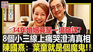 結婚34年竟是一場陰謀！8個小三線上痛哭澄清真相！葉童醜惡嘴臉驚呆眾人！陳國熹：她就是個魔鬼!！【娛情娛理】