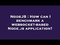 NodeJS : How can I benchmark a websocket-based Node.js application?