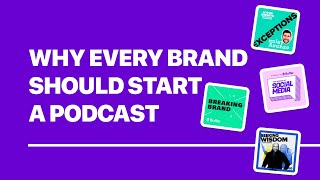 8 Reasons Why Every Brand Should Have a Podcast