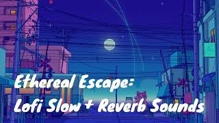 Ethereal Escape  Lofi Slow + Reverb Sounds