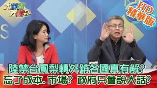 【大新聞大爆卦】陸禁台鳳梨轉外銷各國真有解? 忘了成本.市場? 政府只會說大話? 精華版