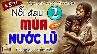 Bật khóc nức nở khi nghe-NỖI ĐAU MÙA NƯỚC LŨ-Xót xa thương cuộc đời nghiệt ngã của đứa con mồ côi-P2