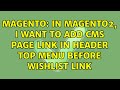 Magento: In Magento2, I want to add cms page link in header top menu before wishlist link