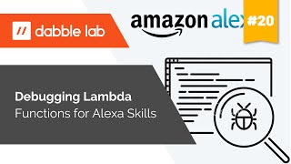 Debugging Lambda Functions used for Alexa Skills - Dabble Lab #20