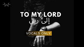 To my Lord | إلى ربي | عبدالعزيز الراشد | sad arabic nasheed | vocals only