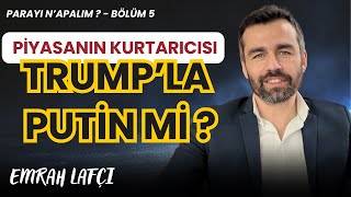 Piyasanın Kurtarıcısı Trump'la Putin mi? | Parayı Ne Yapalım?Bölüm 5 | Emrah Lafçı