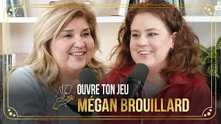 #82 Mégan Brouillard | Ouvre ton jeu avec Marie-Claude Barrette