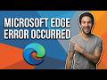 How To Fix Microsoft Edge Error Occurred (Easy Guide)