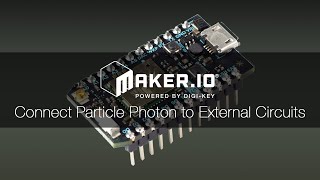 How to Connect the Particle Photon to External Circuits – Maker.io Tutorial | Digi-Key Electronics