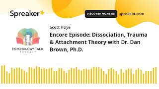 Encore Episode: Dissociation, Trauma & Attachment Theory with Dr. Dan Brown, Ph.D.