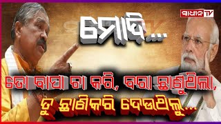 ଆରେ ମୋଦି,ତୋ ବାପା ଚା ବିକ୍ରୀ କରି, ବରା ଛାଣୁଥିଲା,ତୁ ଛାଣିକରି ଦେଉଥିଲୁ ପରା....