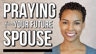 HOW TO PRAY FOR FUTURE HUSBAND or SPOUSE!