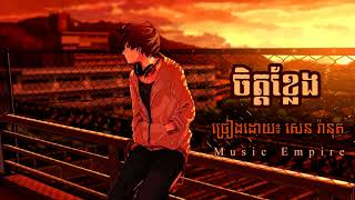 HD Sound ~ ចិត្តខ្លែង ~ Chet Khleng ~ សេន រ៉ានុត ~ Music Empire