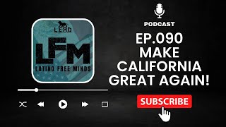 Make CALIFORNIA Great Again! (Ep.090)