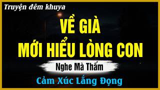 Nghe Mà Thấm - VỀ GIÀ MỚI HIỂU LÒNG CON | Đọc Truyện Đêm Khuya