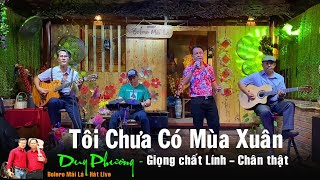 Tôi Chưa Có Mùa Xuân | Duy Phương có giọng hát chân thật chất Lính | Bolero Mái Lá hát live