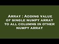 Array : Adding value of single numpy array to all columns in other numpy array
