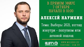 7.10.2021 прямой эфир Алексей Наумкин Выборы 2021, взгляд изнутри - популизм или деловой подход.