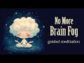 No More Brain Fog (Guided Meditation)