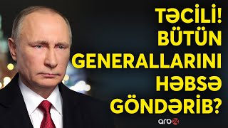 TƏCİLİ! Rus ordusunun generalları yoxa çıxdı: Putini çevriliş anında kim əvəz edəcəkdi?