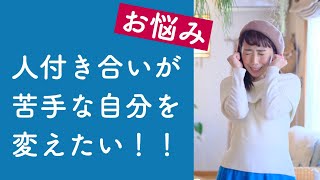 人付き合いが苦手な自分を変えたい！！【お悩み】