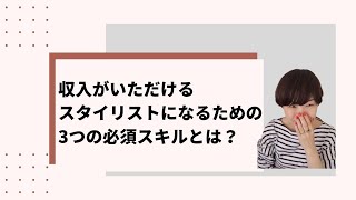 収入が頂けるパーソナルスタイリストになるためには3つのスキルが必須。ファッション、ビジネス、コミュニケーション。その理由とは？