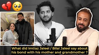 What did Imtiaz Jaleel / Bilal Jaleel say about his bond with his mother and grandmother ?