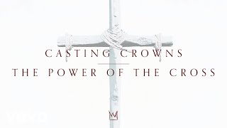 Casting Crowns - The Power of the Cross (Official Lyric Video)