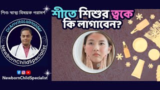 শীতে বাচ্চার গায়ে কি মাখাবেন? শীতে শিশুর ত্বকের যত্ন। ডা.অমৃত লাল হালদার-নবজাতক ও শিশু বিশেষজ্ঞ।