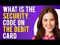 What is the Security Code on the Debit Card? (How It Works)