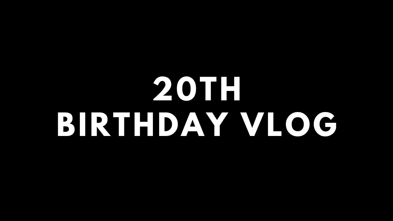 20th Birthday Vlog Youtube