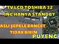 TELEVISI LCD TOSHIBA 32 INC RUSAK TIDAK BISA START HANYA STANDBY