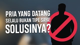 YANG DATANG SELALU BUKAN TIPE SAYA! SOLUSINYA?