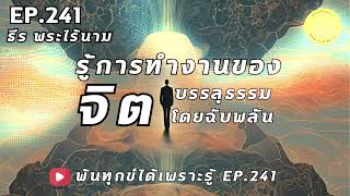 พ้นทุกข์ได้เพราะรู้ EP.241  By ธีร พระไร้นาม 08-09-67  #รู้เข้าใจการทำงานของจิต จึงหลุดพ้น