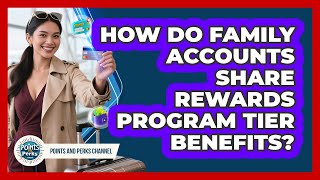 How Do Family Accounts Share Rewards Program Tier Benefits? - Points and Perks Channel