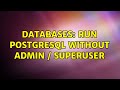 Databases: Run PostgreSQL without admin / superuser