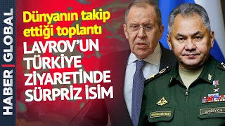 DÜNYA BU TOPLANTIYI İZLİYOR! Lavrov'un Türkiye Ziyaretine Sürpriz İsim