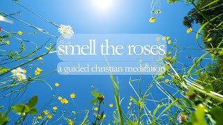 Smell the Roses // A 10 Minute Guided Christian Meditation