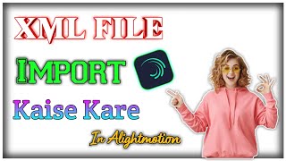 How to Import XML Preset in Alight Motion || XML file alight motion me kaise add kare