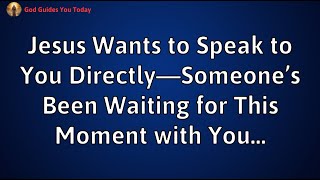 💌Jesus Wants to Speak to You Directly—Someone’s Been Waiting for This Moment with You…  | God Says