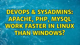 DevOps & SysAdmins: Apache, PHP, MySQL Work faster in Linux than Windows? (4 Solutions!!)