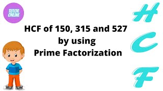 How to find HCF of 150, 315 and 527 by using Prime Factorization?