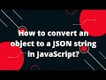 How to convert an object to a JSON string in JavaScript?