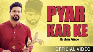 Pyar Kar Ke || Roshan Prince & Arshpreet || Sad Romantic Song 2019 || Official Video Song