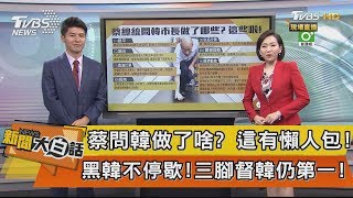 【新聞大白話】蔡問韓做了啥？這有懶人包！黑韓不停歇！三腳督韓仍第一！