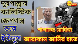 দূরপাল্লার ব্যালিস্টিক ক্ষেপণাস্ত্র আরাকান আর্মির হাতে/ভয়ে কাঁটা ইউনুস/ পালাচ্ছে রোহিঙ্গা ।