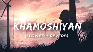 Khamoshiyan (Slowed+Reverb) | Arijit Singh | LoFi Night